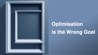 Optimisation is the Wrong Goal